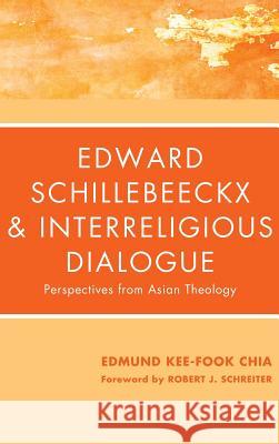 Edward Schillebeeckx and Interreligious Dialogue Edmund Kee-Fook Chia 9781498259224