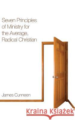 Seven Principles of Ministry for the Average, Radical Christian James Cunneen 9781498259323 Resource Publications (CA)