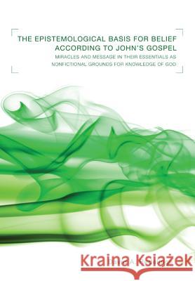 The Epistemological Basis for Belief according to John's Gospel David A Redelings, Dr Richard Bauckham 9781498259439 Pickwick Publications