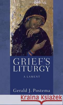 Grief's Liturgy Gerald J Postema (University of North Carolina Chapel Hill) 9781498259453 Wipf & Stock Publishers
