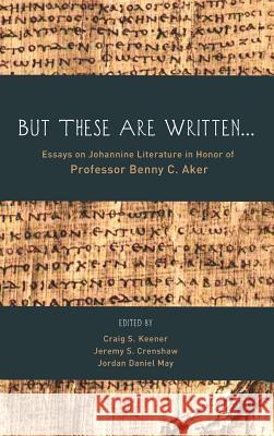 But These Are Written . . . Craig S Keener, Jeremy S Crenshaw, Jordan Daniel May 9781498259590 Pickwick Publications