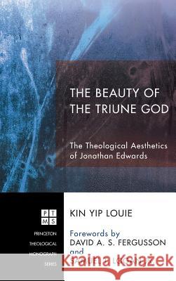 The Beauty of the Triune God Kin Yip Louie, David a S Fergusson, Samuel T Logan, Jr 9781498259736 Pickwick Publications