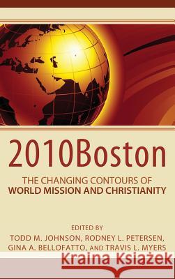 2010Boston: The Changing Contours of World Mission and Christianity Todd M Johnson, Rodney L Peterson, Gina Bellofatto 9781498259828 Pickwick Publications