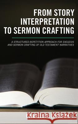 From Story Interpretation to Sermon Crafting Charles R Dickson 9781498259866