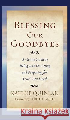 Blessing Our Goodbyes Kathie Quinlan, Timothy Quill 9781498260091 Resource Publications (CA)