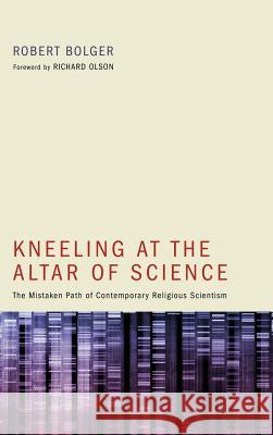 Kneeling at the Altar of Science Robert Bolger, Richard Olson 9781498260107