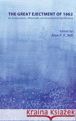 The Great Ejectment of 1662 Alan P F Sell 9781498260428 Pickwick Publications