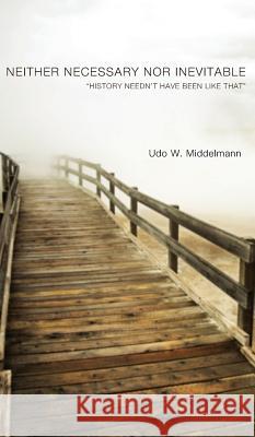 Neither Necessary nor Inevitable Udo W Middelmann 9781498260534