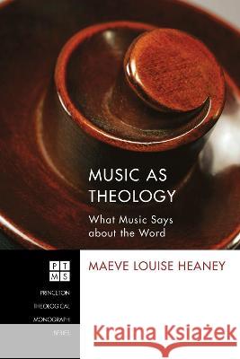 Music as Theology Maeve Louise Heaney, Jeremy S Begbie (University of Cambridge) 9781498260756