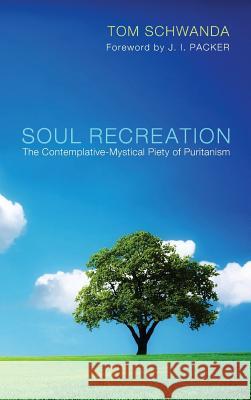 Soul Recreation Tom Schwanda, Dr J I Packer 9781498260794 Pickwick Publications