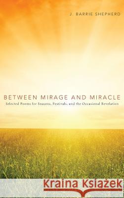Between Mirage and Miracle J Barrie Shepherd 9781498260961 Wipf & Stock Publishers