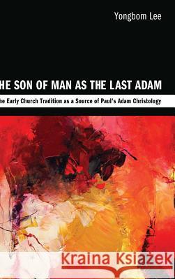 The Son of Man as the Last Adam Yongbom Lee (Fuller Theological Seminary USA) 9781498261067