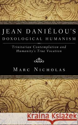 Jean Danielou's Doxological Humanism Marc C Nicholas 9781498261159 Pickwick Publications