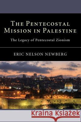 The Pentecostal Mission in Palestine Eric Nelson Newberg 9781498261173
