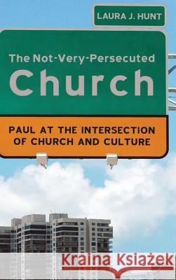The Not-Very-Persecuted Church Laura Hunt, J Brian Tucker (Moody Theological Seminary USA) 9781498261418