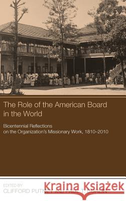 The Role of the American Board in the World Assistant Professor of History Clifford Putney (Bentley College), Paul T Burlin 9781498261470