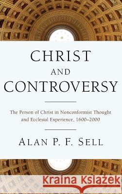 Christ and Controversy Alan P F Sell 9781498261586 Pickwick Publications