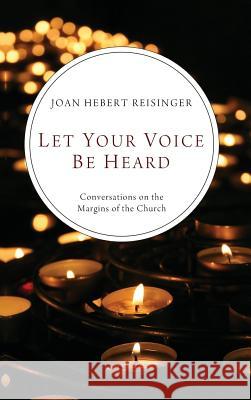 Let Your Voice Be Heard Joan Hebert Reisinger 9781498261647 Pickwick Publications