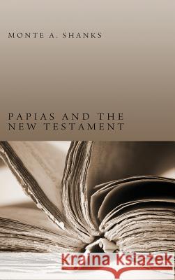 Papias and the New Testament Monte A Shanks 9781498261746 Pickwick Publications