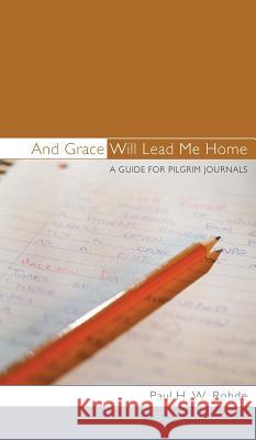 And Grace Will Lead Me Home Paul H W Rohde 9781498261968 Resource Publications (CA)