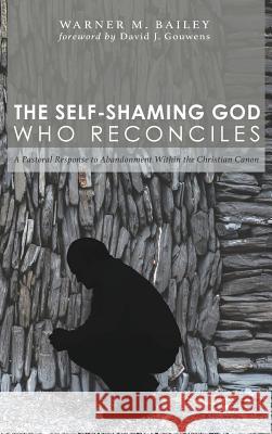 The Self-Shaming God Who Reconciles Warner M. Bailey David J. Gouwens 9781498262071 Pickwick Publications