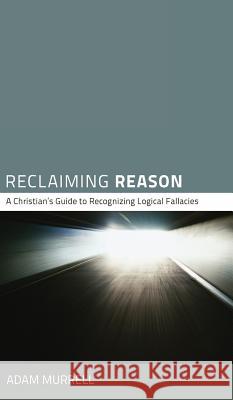 Reclaiming Reason Adam Murrell 9781498262132 Resource Publications (CA)