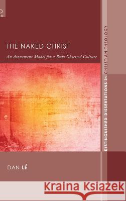 The Naked Christ Dan Lé 9781498262163 Pickwick Publications