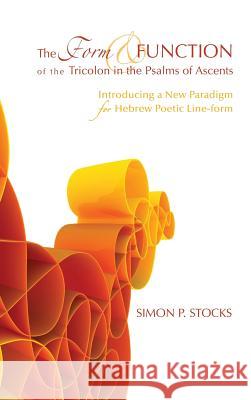 The Form and Function of the Tricolon in the Psalms of Ascents Simon P Stocks, David G Firth 9781498262248