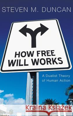 How Free Will Works Steven M Duncan 9781498262262