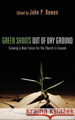 Green Shoots out of Dry Ground John P Bowen 9781498262514