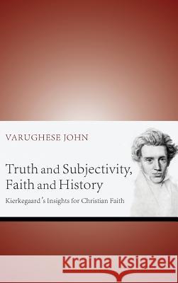 Truth and Subjectivity, Faith and History Varughese John 9781498262705 Pickwick Publications