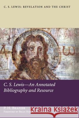 C.S. Lewis-An Annotated Bibliography and Resource P. H. Brazier Brian Horne 9781498262767