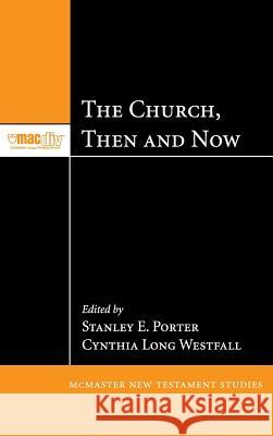 The Church, Then and Now Stanley E Porter (McMaster Divinity College Canada), Cynthia Long Westfall 9781498262828 Pickwick Publications