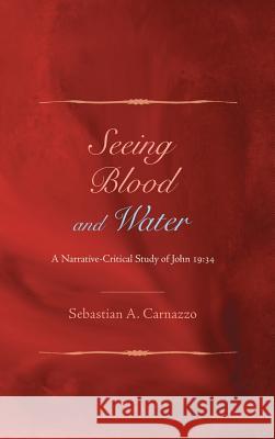 Seeing Blood and Water Sebastian A Carnazzo 9781498262965 Pickwick Publications