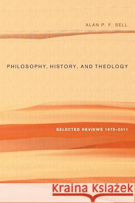 Philosophy, History, and Theology Alan P F Sell 9781498263085 Wipf & Stock Publishers