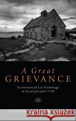 A Great Grievance Laurence A B Whitley, W Ian P Hazlett 9781498263160