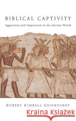 Biblical Captivity Robert Kimball Shinkoskey 9781498263245 Resource Publications (CA)