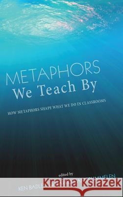 Metaphors We Teach By Ken Badley, Harro Van Brummelen 9781498263290 Wipf & Stock Publishers