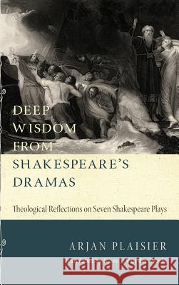 Deep Wisdom from Shakespeare's Dramas Arjan Plaisier, Steve J Van der Weele 9781498263412 Wipf & Stock Publishers