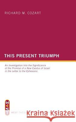 This Present Triumph Richard M Cozart 9781498264082 Wipf & Stock Publishers