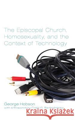 The Episcopal Church, Homosexuality, and the Context of Technology George Hobson, Dr Craig G Bartholomew 9781498264167 Pickwick Publications