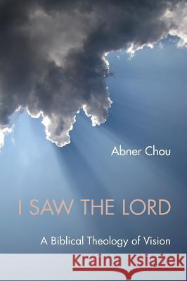 I Saw the Lord Abner Chou 9781498264358