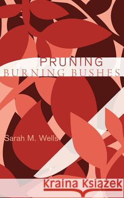 Pruning Burning Bushes Sarah M Wells 9781498264471