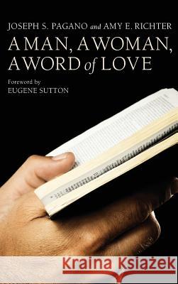 A Man, A Woman, A Word of Love Joseph S. Pagano, Amy E. Richter, Eugene T. Sutton 9781498264600 Wipf & Stock Publishers