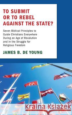 To Submit or to Rebel against the State? James De Young 9781498264693