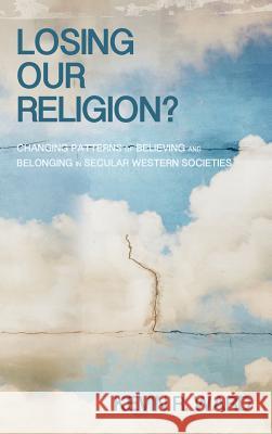 Losing Our Religion? Kevin R Ward 9781498264716 Wipf & Stock Publishers