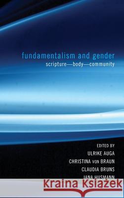 Fundamentalism and Gender Ulrike Auga, Christina Von Braun, Claudia Bruns 9781498264785 Pickwick Publications
