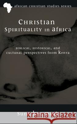 Christian Spirituality in Africa Sung Kyu Park 9781498264907 Pickwick Publications
