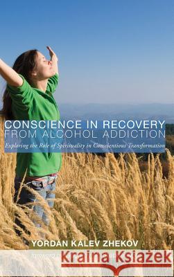 Conscience in Recovery from Alcohol Addiction Yordan Kalev Zhekov, Geoffrey M Stephenson 9781498265041 Resource Publications (CA)