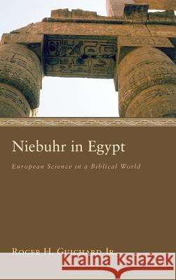 Niebuhr in Egypt Roger H Guichard, Jr 9781498265119 Pickwick Publications